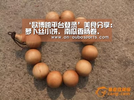‘欧博跨平台登录’美食分享:萝卜丝小饼、南瓜香肠卷、火腿乳酪面包卷的简单做法(图2) 欧博官方平台